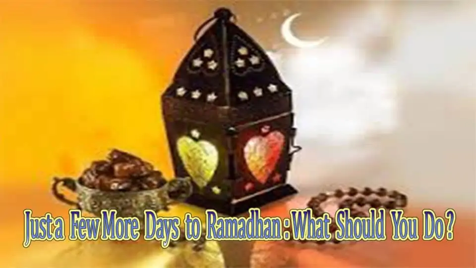 Just a Few More Days to Ramadhan:What Should You Do? 1